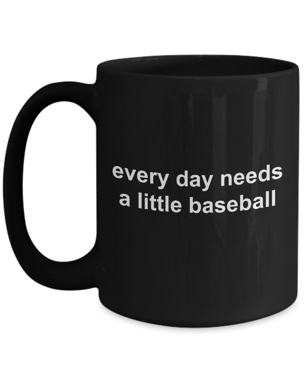 Baseball Black Coffee Mug - Every Day Needs a Little Baseball - Mallard Moon Gift Shop