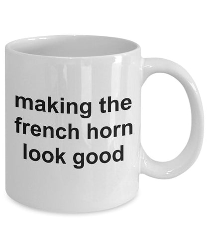 French Horn Player Mug - Making the French Horn Look Good - Mallard Moon Gift Shop
