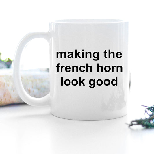 French Horn Player Mug - Making the French Horn Look Good - Mallard Moon Gift Shop