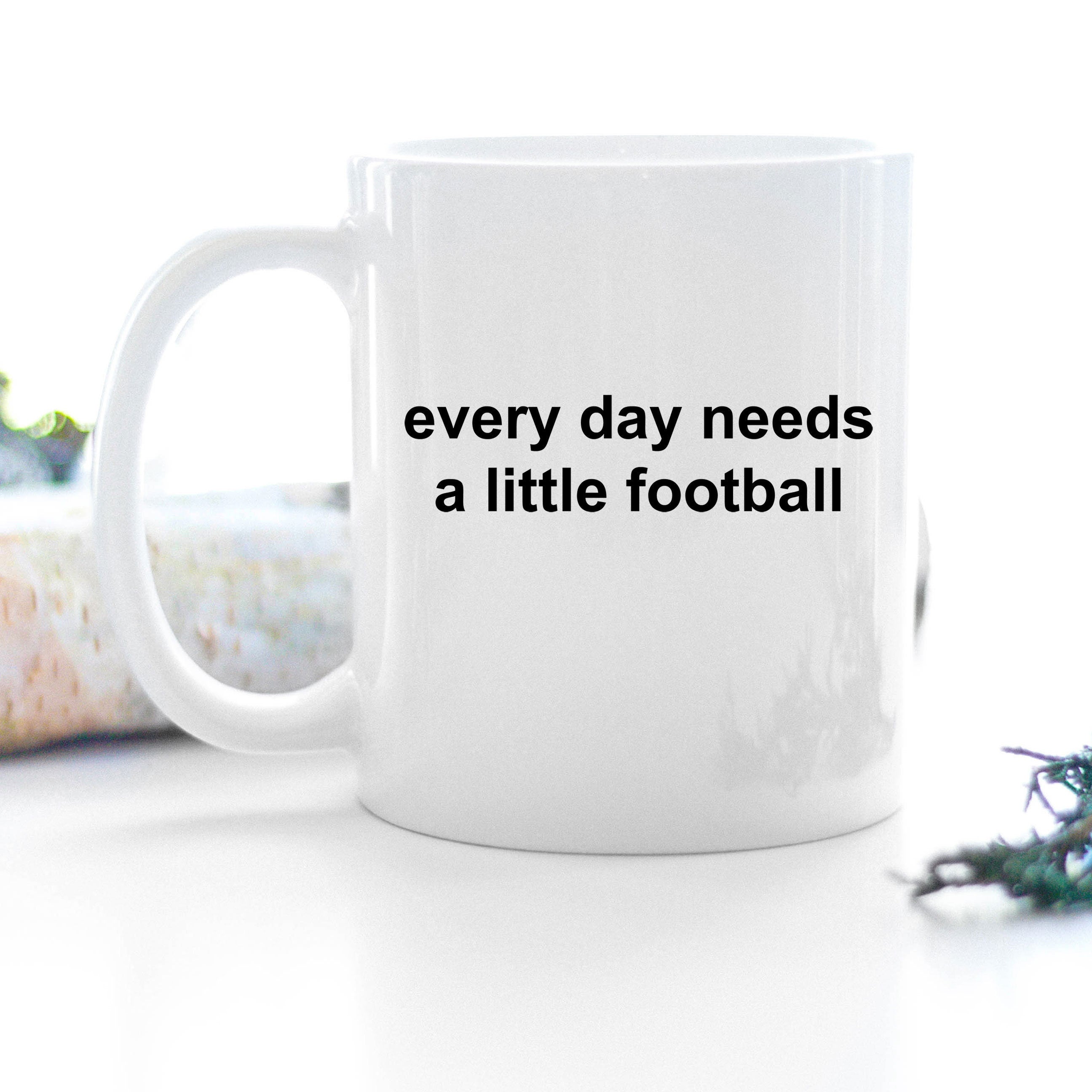 Football Coffee Mug - Everyday Needs a Little Football - Mallard Moon Gift Shop