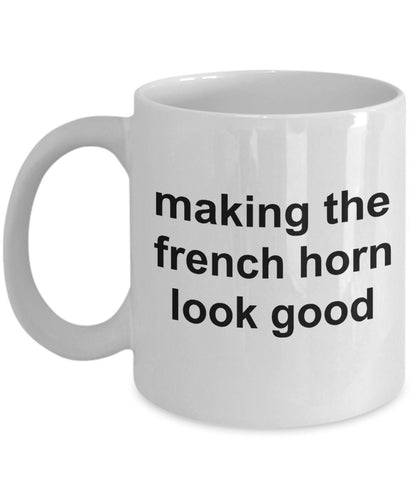 French Horn Player Mug - Making the French Horn Look Good - Mallard Moon Gift Shop
