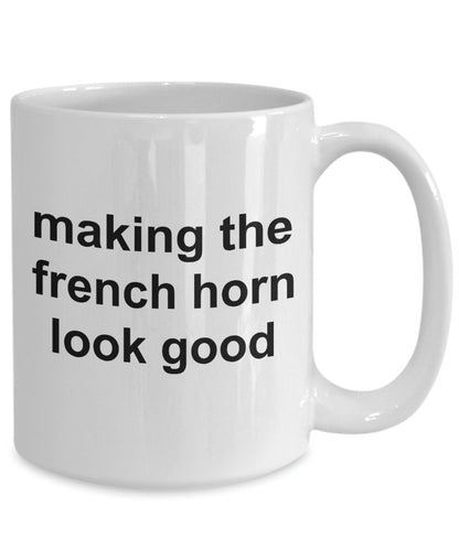 French Horn Player Mug - Making the French Horn Look Good - Mallard Moon Gift Shop