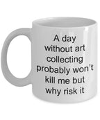 Art collector coffee mug - funny quotes -