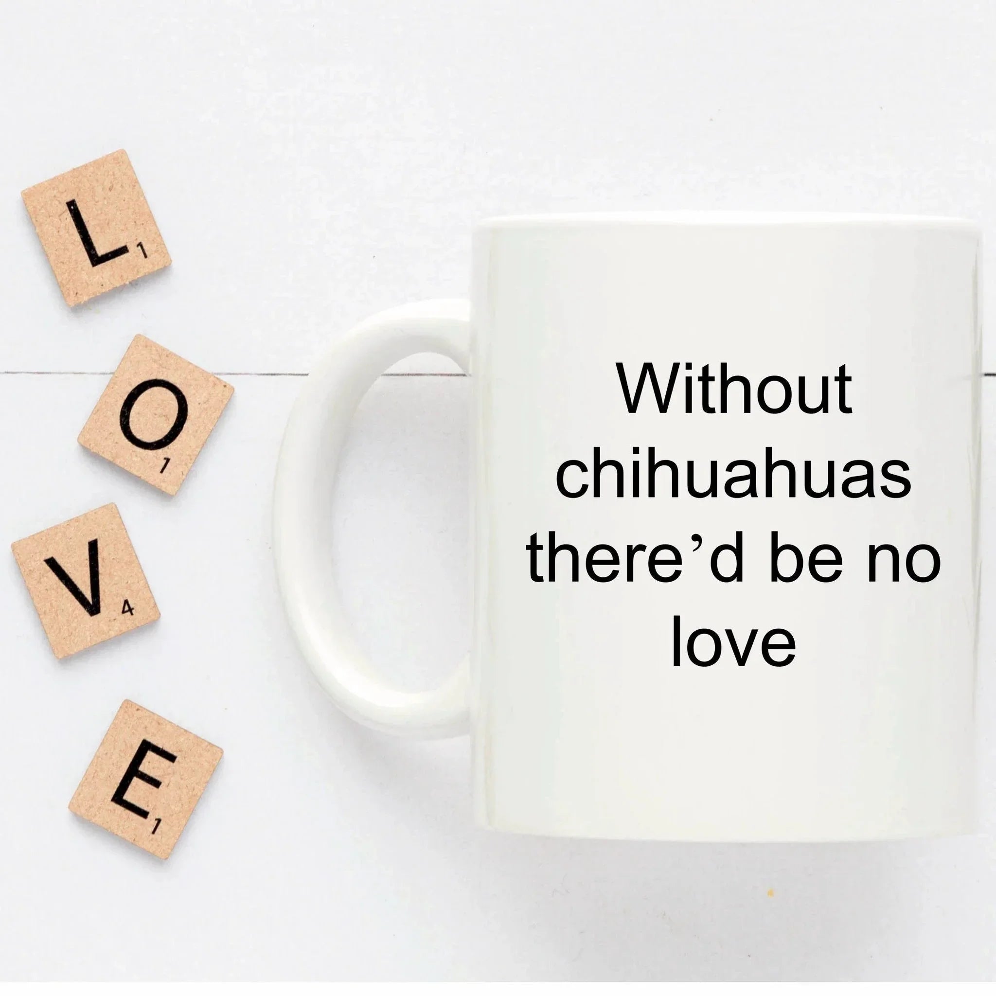 Chihuahua dog lover mug - without chihuahuas there'd be no love funny coffee cup