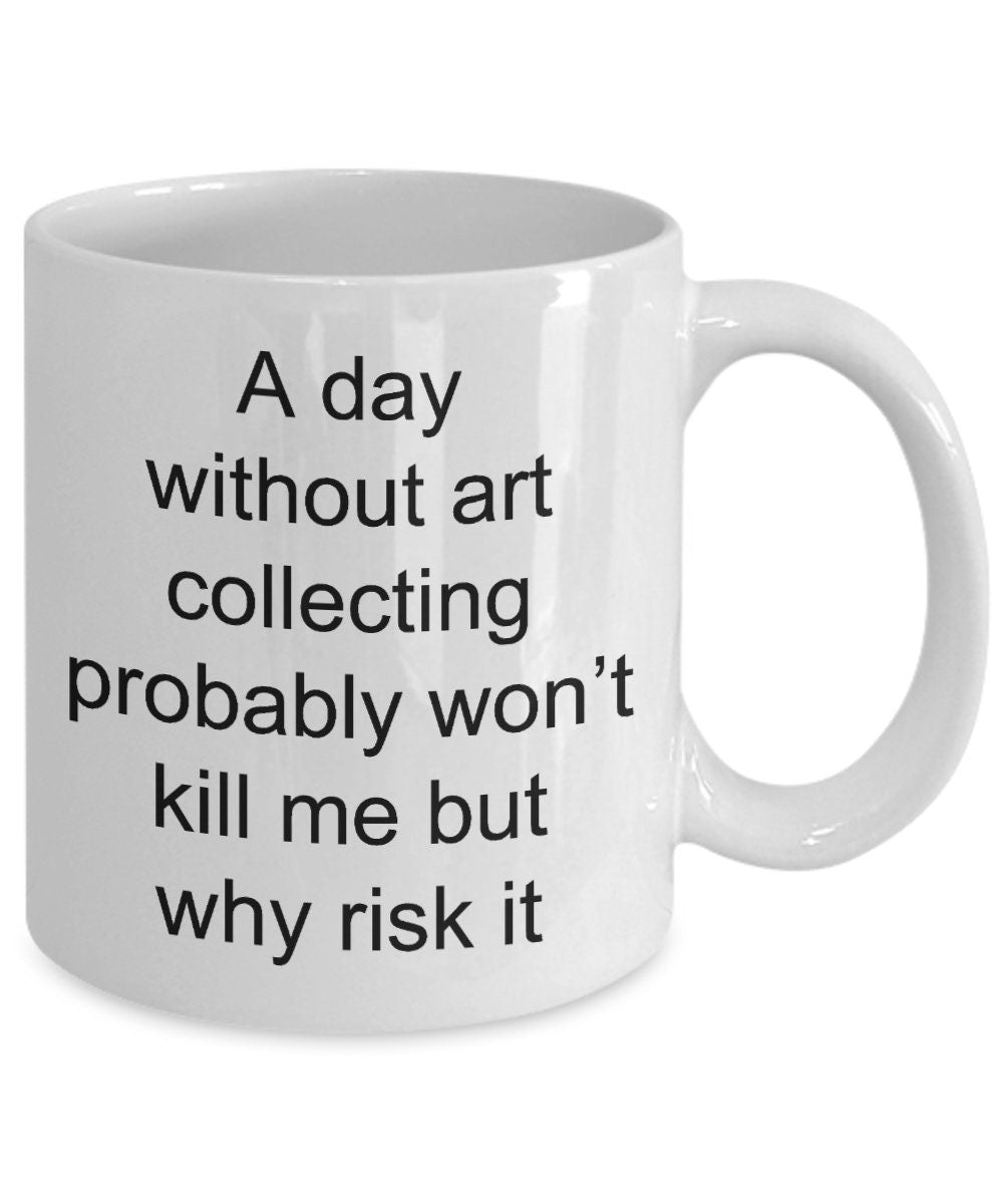 Art collector coffee mug - funny quotes - - Mallard Moon Gift Shop