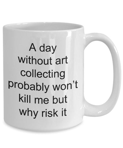 Art collector coffee mug - funny quotes - - Mallard Moon Gift Shop