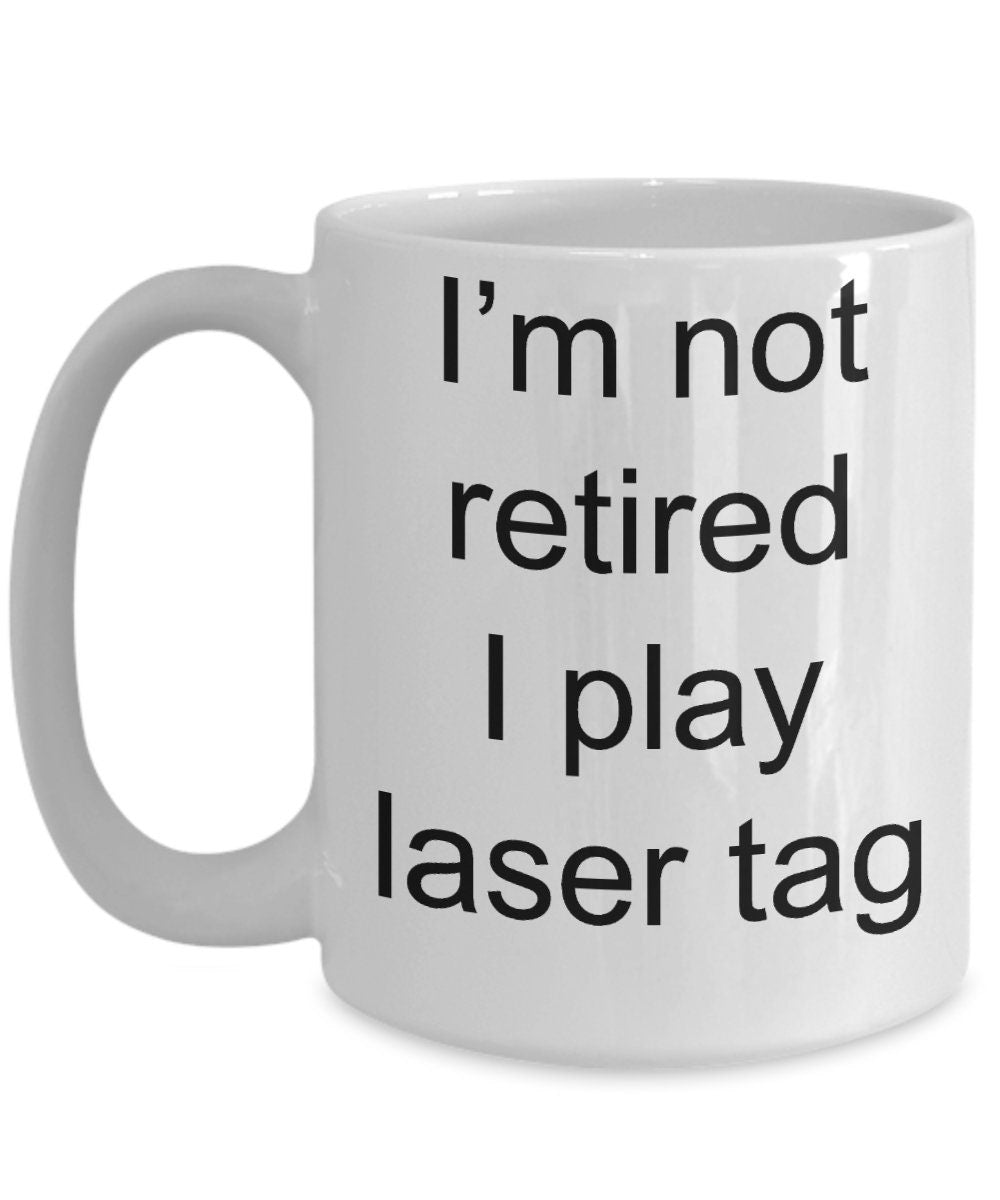 Funny Retirement Coffee Mug - I'm not retired, I play Laser Tag - Mallard Moon Gift Shop