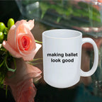 Ballerina Coffee Mug - Making Ballet Look Good
