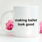 Ballerina Coffee Mug - Making Ballet Look Good