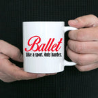Ballet Coffee mug- Like a sport only harder