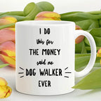 Dog Walker Coffee Mug - I Do This For The Money Said No Dog Walker Ever