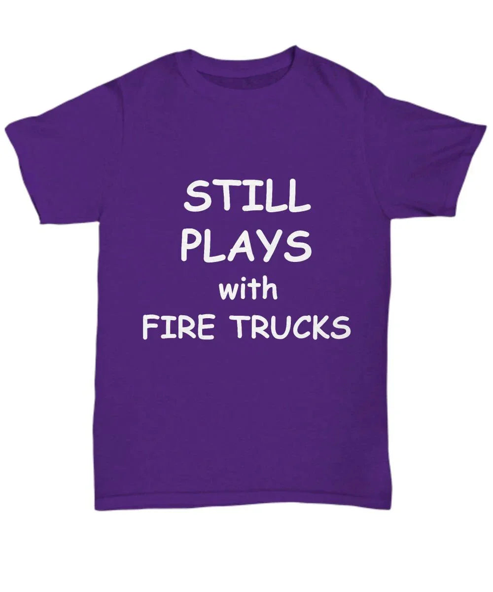 Firefighter Funny T-shirt - Still Plays with Fire Trucks