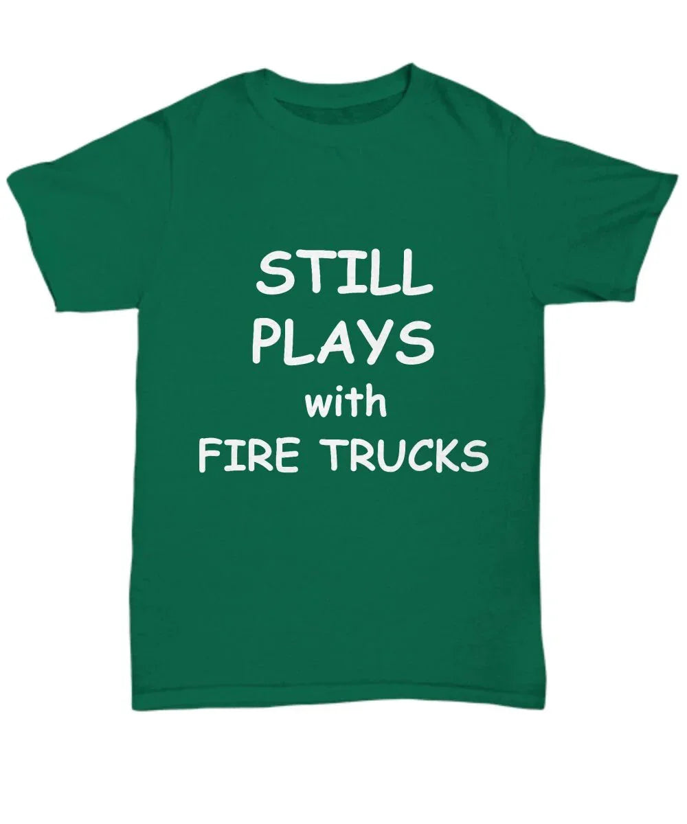 Firefighter Funny T-shirt - Still Plays with Fire Trucks
