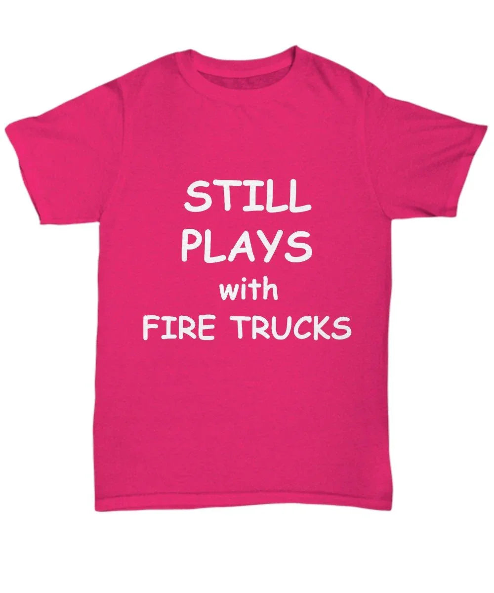 Firefighter Funny T-shirt - Still Plays with Fire Trucks