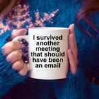 Funny office mug - I survived another meeting that should have been an email