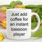 Bassoon player mug - just add coffee for an instant bassoon player funny gift