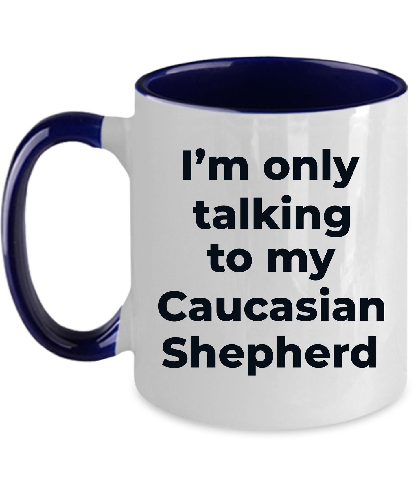 Caucasian Shepherd Dog Funny Coffee Mug - I'm  only talking to my Caucasian Shepherd - Mallard Moon Gift Shop
