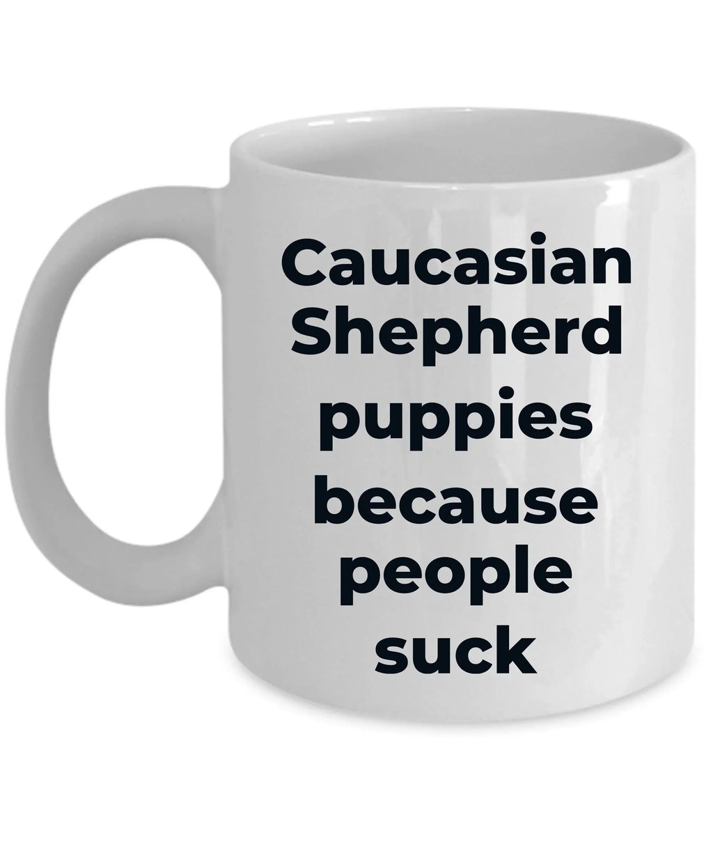 Caucasian Shepherd Dog Funny Coffee Mug - Caucasian Shepherd puppies because people suck