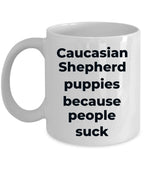 Caucasian Shepherd Dog Funny Coffee Mug - Caucasian Shepherd puppies because people suck