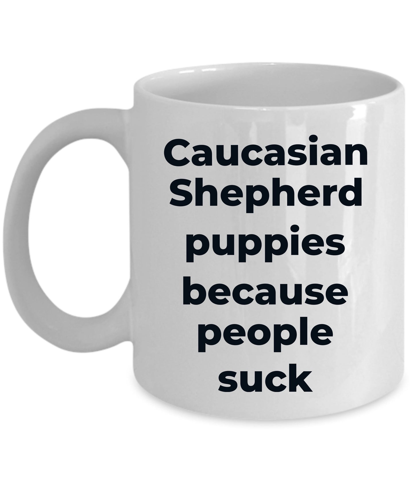 Caucasian Shepherd Dog Funny Coffee Mug - Caucasian Shepherd puppies because people suck - Mallard Moon Gift Shop