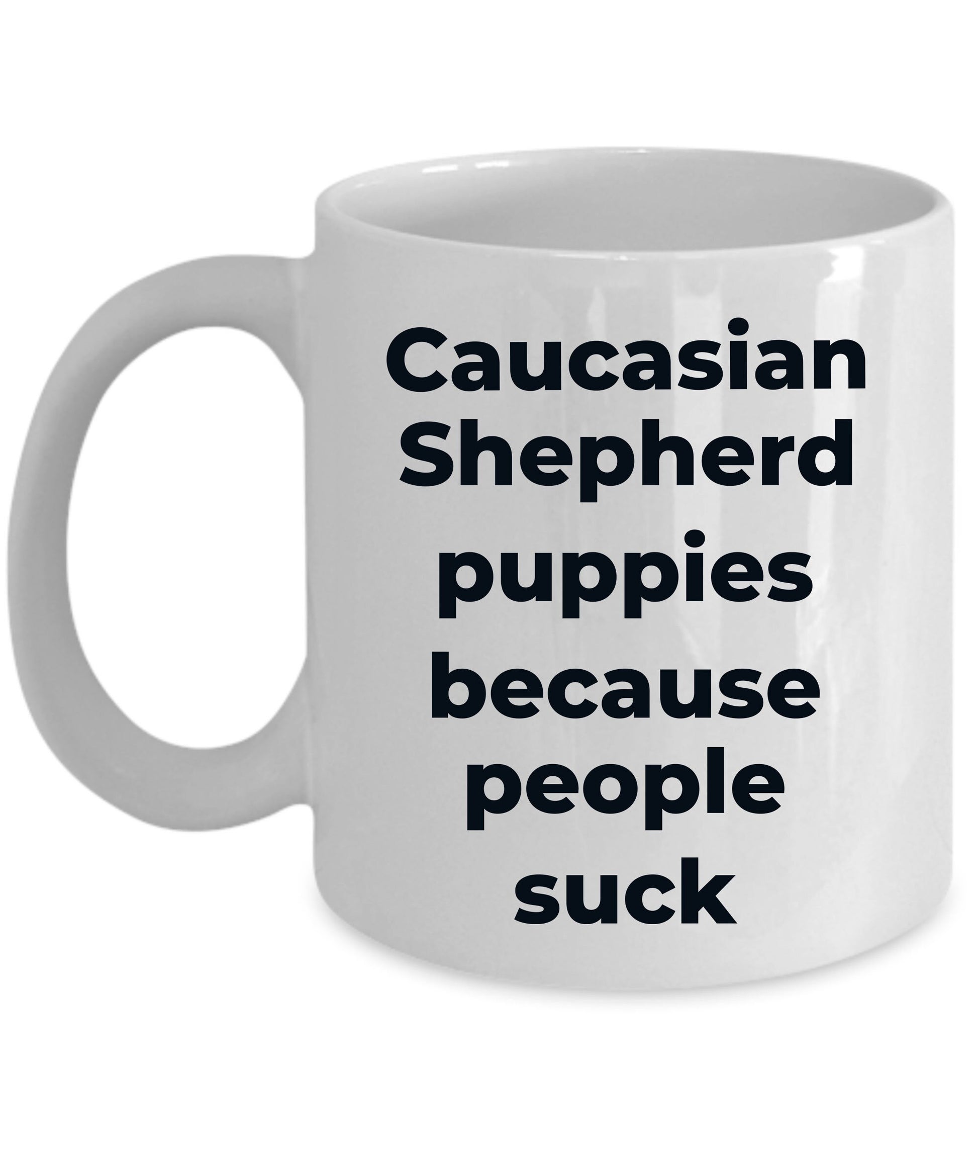 Caucasian Shepherd Dog Funny Coffee Mug - Caucasian Shepherd puppies because people suck - Mallard Moon Gift Shop
