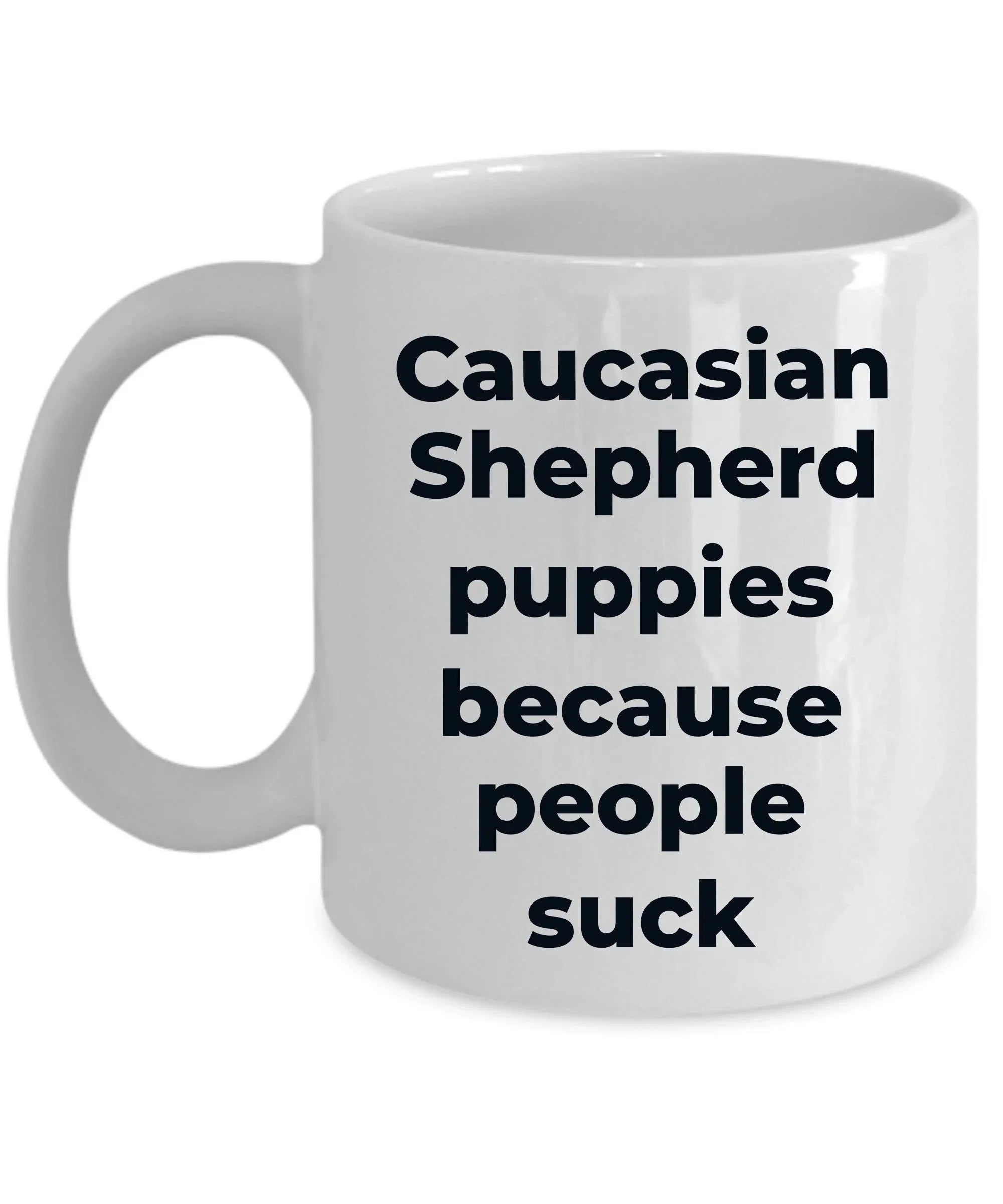 Caucasian Shepherd Dog Funny Coffee Mug - Caucasian Shepherd puppies because people suck