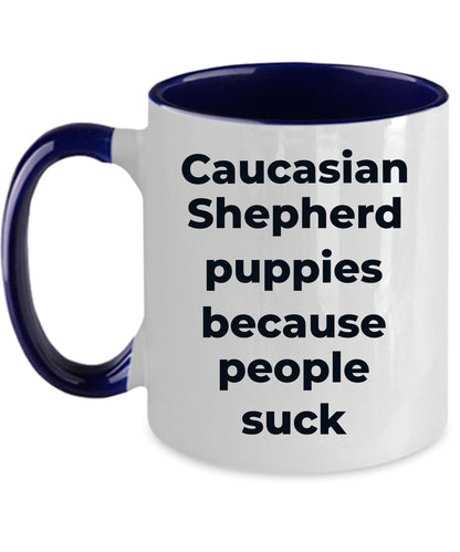 Caucasian Shepherd Dog Funny Coffee Mug - Caucasian Shepherd puppies because people suck - Mallard Moon Gift Shop