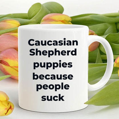 Caucasian Shepherd Dog Funny Coffee Mug - Caucasian Shepherd puppies because people suck - Mallard Moon Gift Shop