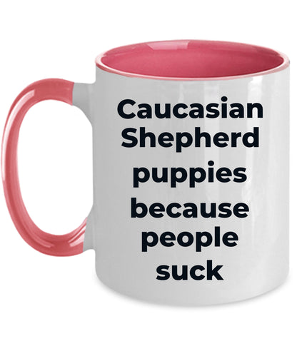 Caucasian Shepherd Dog Funny Coffee Mug - Caucasian Shepherd puppies because people suck - Mallard Moon Gift Shop