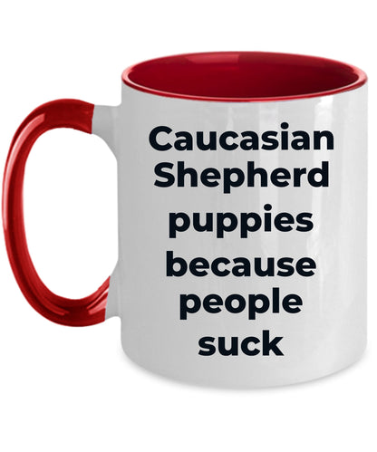 Caucasian Shepherd Dog Funny Coffee Mug - Caucasian Shepherd puppies because people suck - Mallard Moon Gift Shop