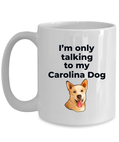 Carolina Dog Funny Coffee Mug white and two tone color - I'm only talking to my Carolina Dog - Mallard Moon Gift Shop