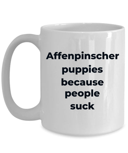 Affenpinscher dog funny coffee mug -Affenpinscher puppies because people suck - Mallard Moon Gift Shop