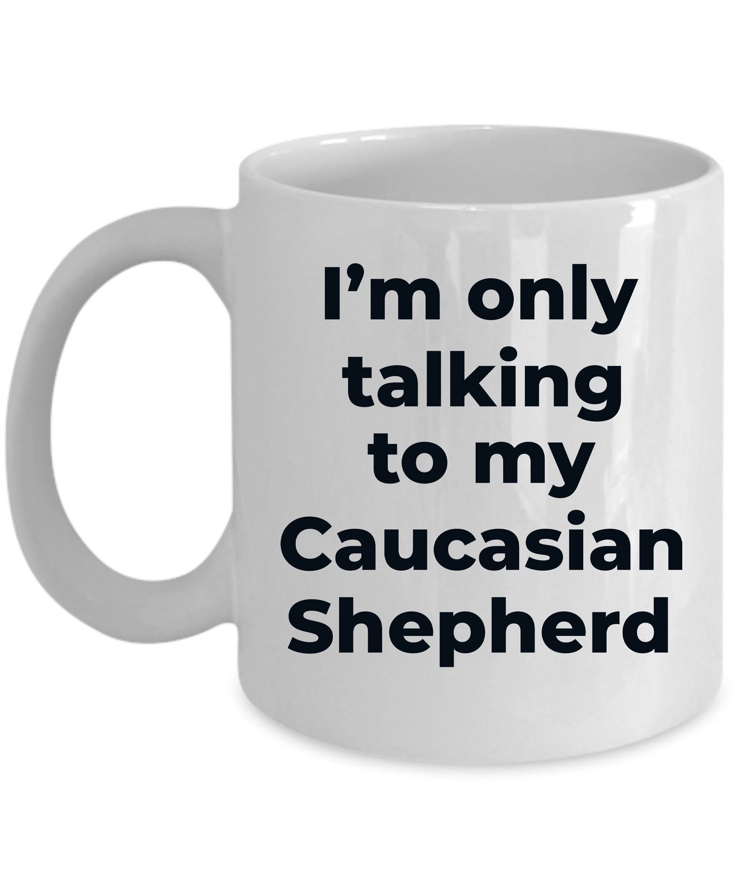Caucasian Shepherd Dog Funny Coffee Mug - I'm  only talking to my Caucasian Shepherd - Mallard Moon Gift Shop