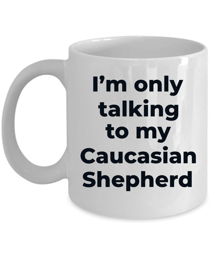 Caucasian Shepherd Dog Funny Coffee Mug - I'm  only talking to my Caucasian Shepherd - Mallard Moon Gift Shop