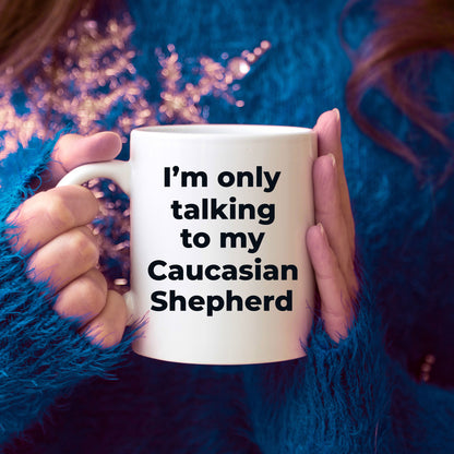 Caucasian Shepherd Dog Funny Coffee Mug - I'm  only talking to my Caucasian Shepherd - Mallard Moon Gift Shop