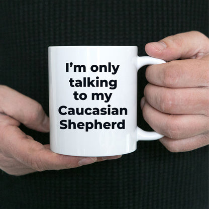Caucasian Shepherd Dog Funny Coffee Mug - I'm  only talking to my Caucasian Shepherd - Mallard Moon Gift Shop