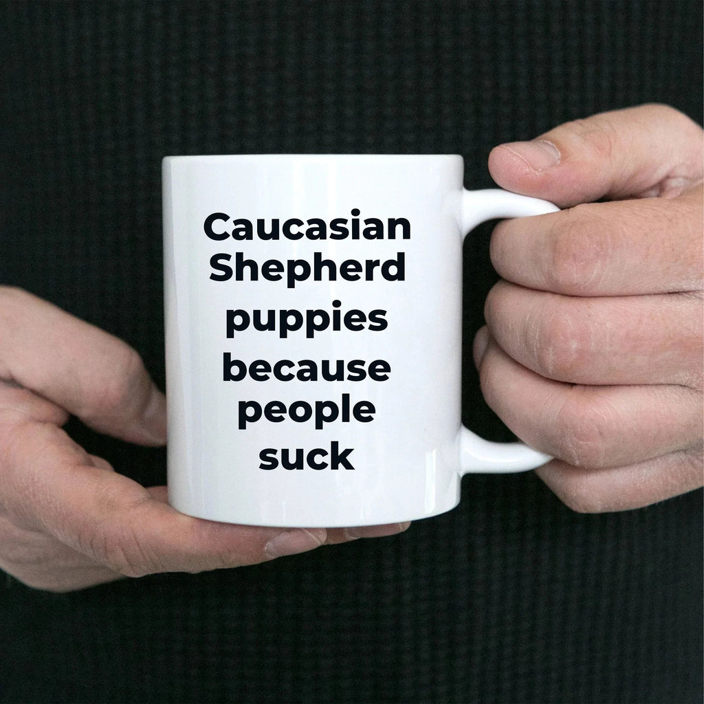 Caucasian Shepherd Dog Funny Coffee Mug - Caucasian Shepherd puppies because people suck