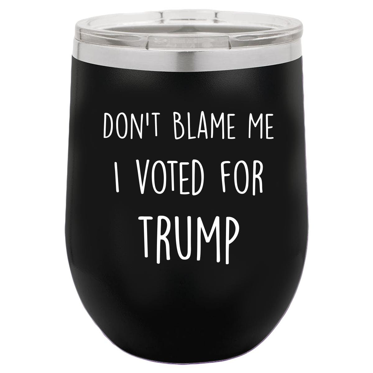 Don't Blame Me I Voted For Trump Polar Camel - 12 oz Stemless Wine Tumbler w/Lid - {Laser etched No color in the artwork} - Mallard Moon Gift Shop