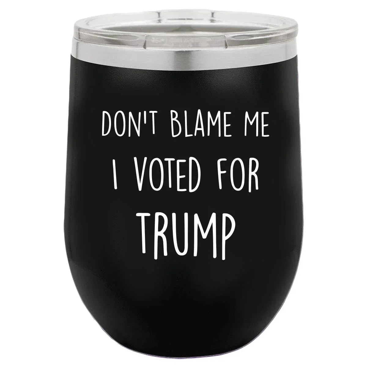 Don't Blame Me I Voted For Trump Polar Camel - 12 oz Stemless Wine Tumbler w/Lid - {Laser etched No color in the artwork}