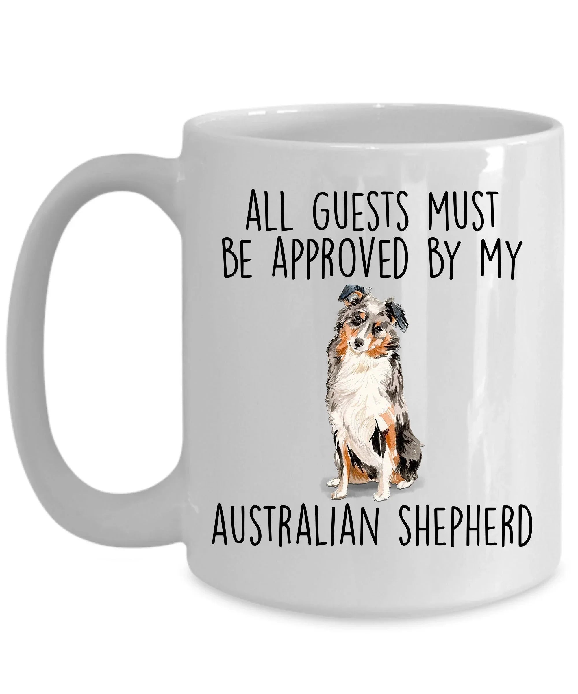 Australian Shepherd dog funny ceramic coffee mug - All guests must be approved by the Australian Shepherd - can be customized