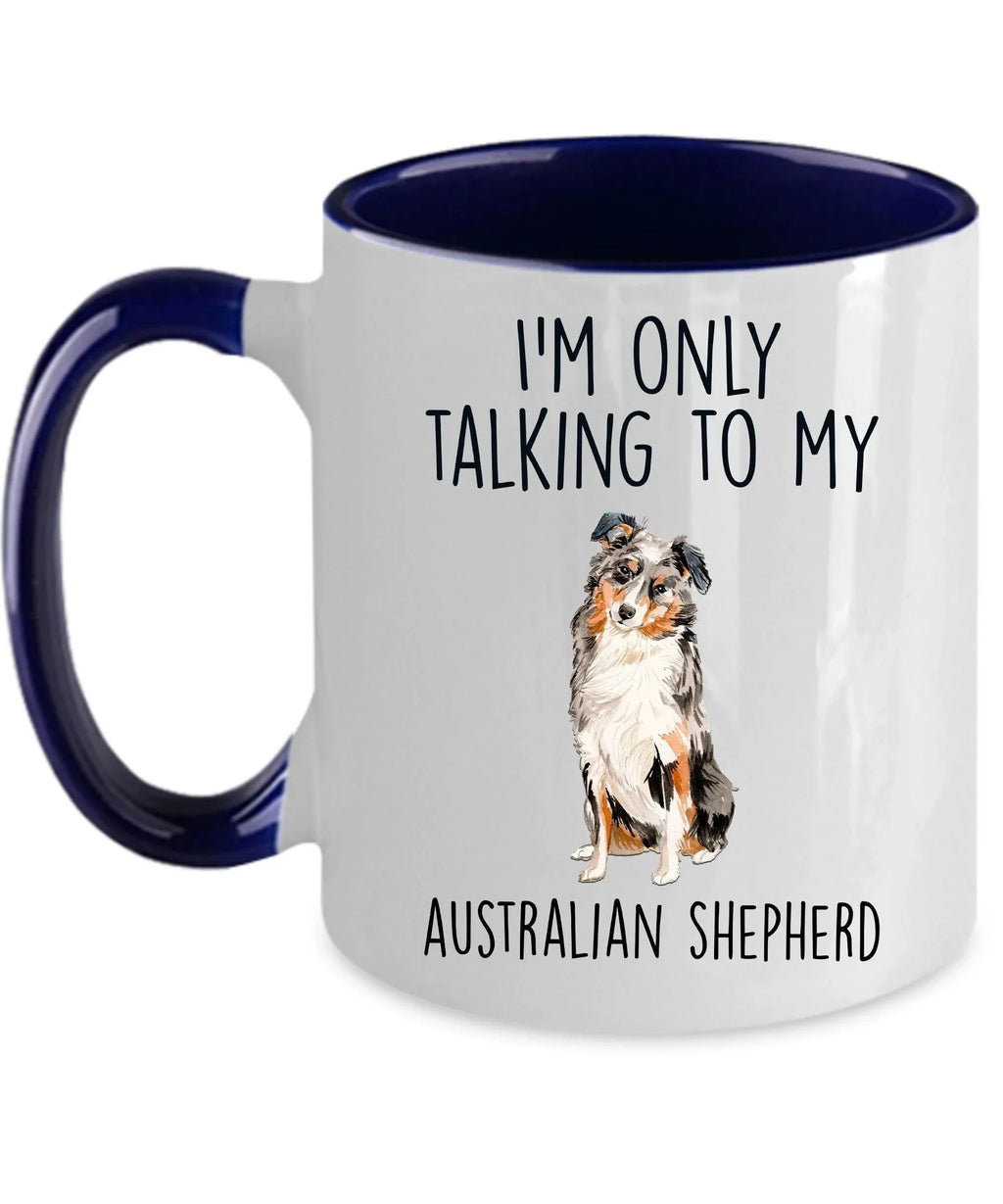 Australian Shepherd Dog Lover Funny Ceramic Coffee Mug - I'm Only Talking to my Australian Shepherd