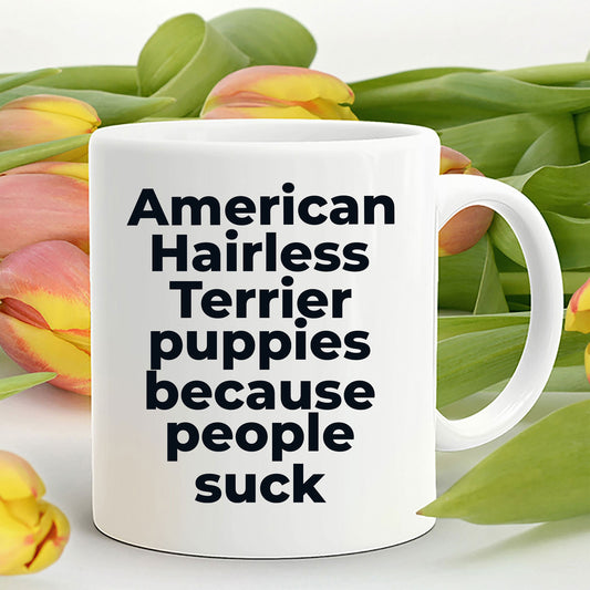 American Hairless dog lover coffee mug - American Hairless Puppies because people suck - Mallard Moon Gift Shop