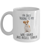 Funny dog coffee mug - I'm only Talking to my Wire-haired Jack Russell Terrier