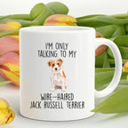 Funny dog coffee mug - I'm only Talking to my Wire-haired Jack Russell Terrier