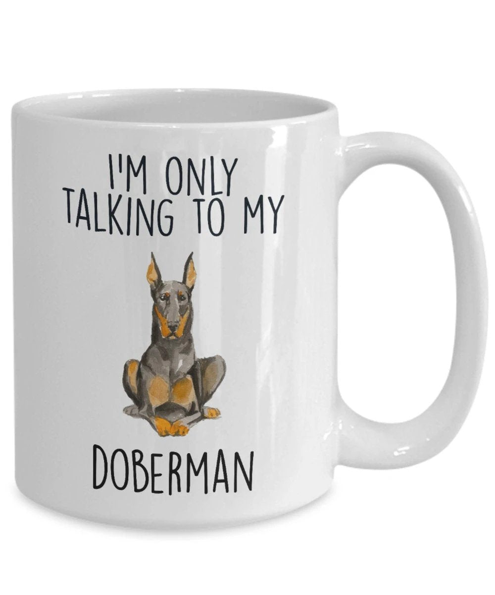 Doberman Pinscher ceramic coffee mug I'm only talking to my dog