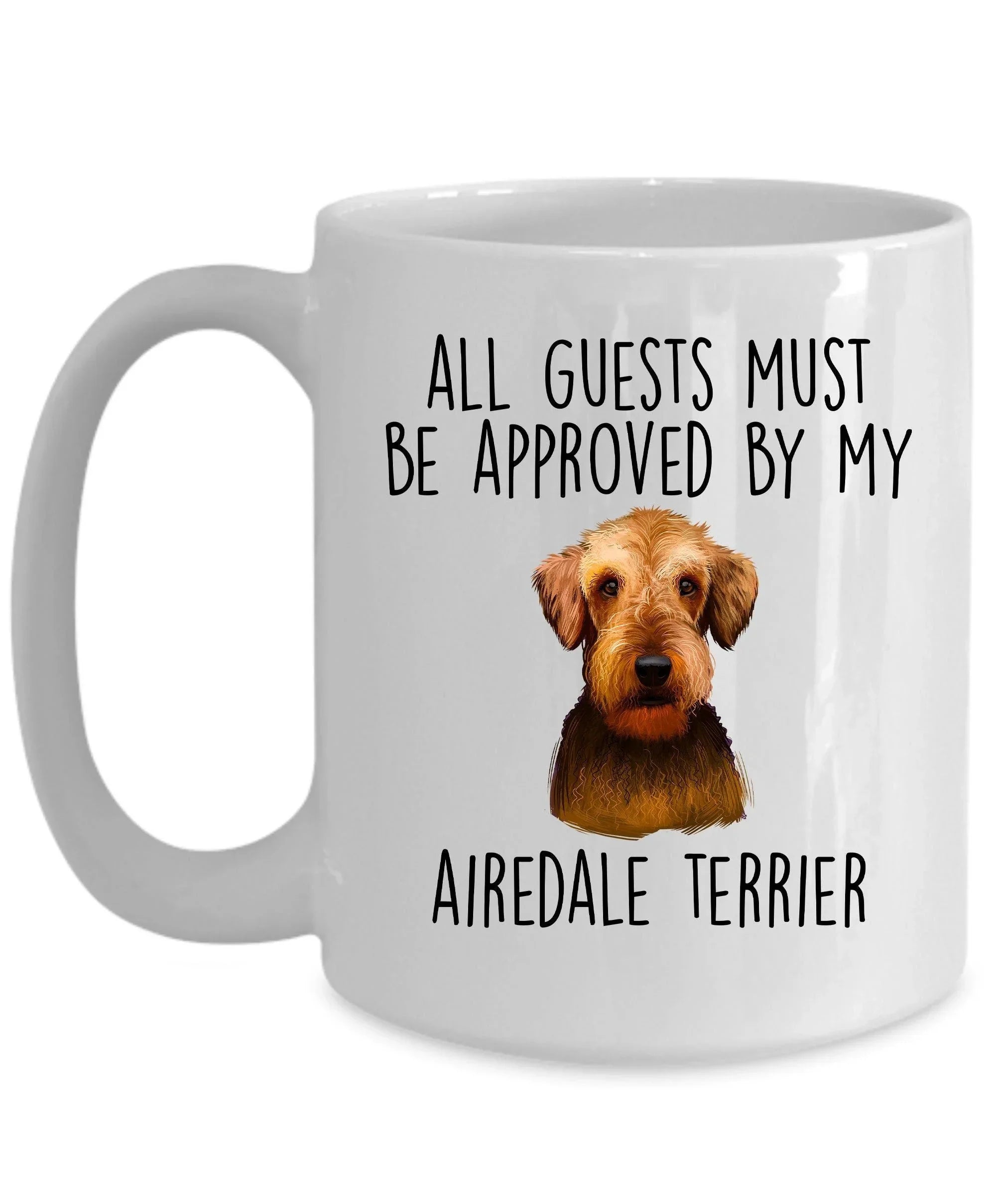 Funny Dog custom ceramic coffee mug - All Guests Must be Approved by my Airedale Terrier