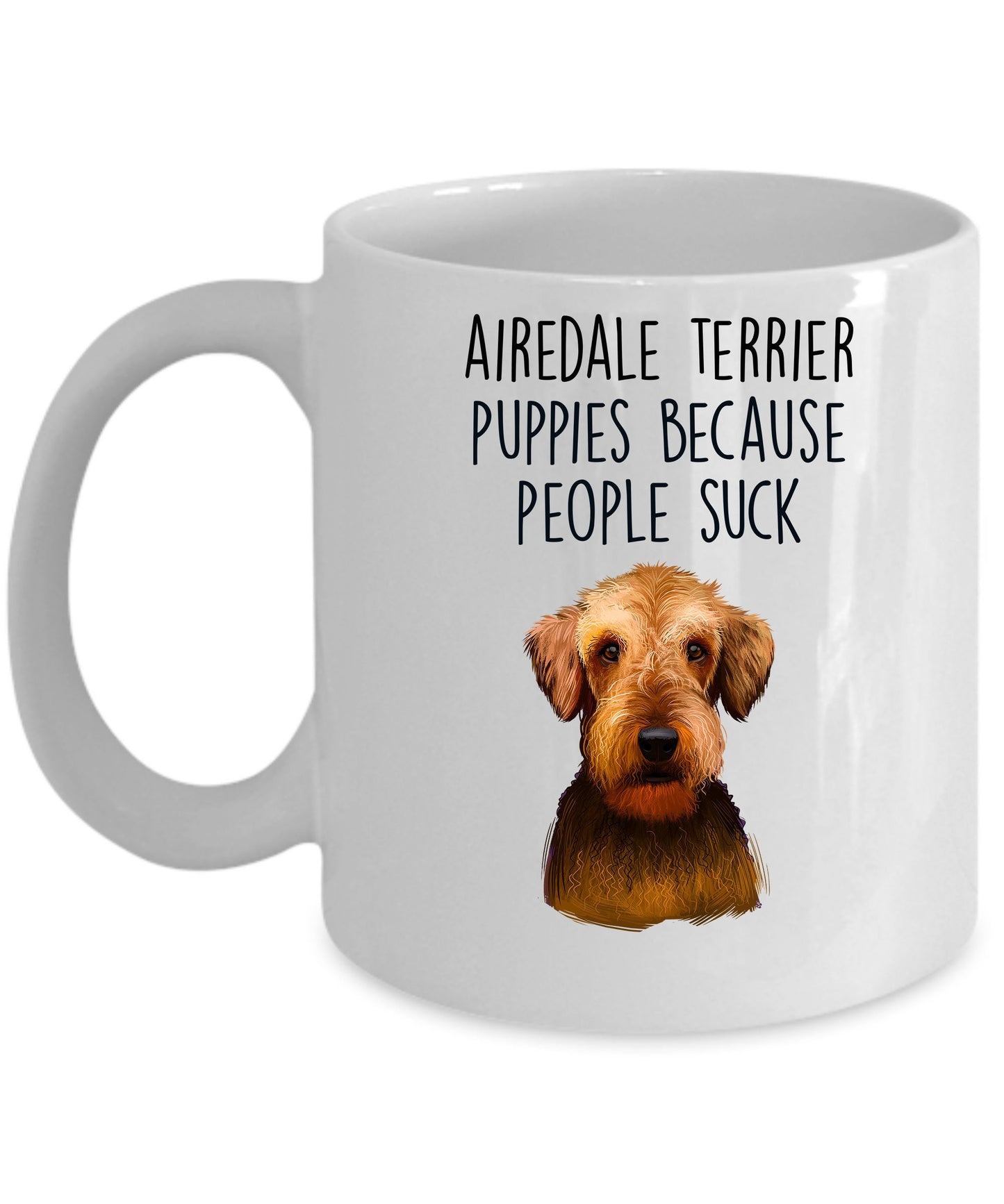 Airedale Terrier Puppies Because People Suck - Funny Dog Custom Ceramic Mug - Mallard Moon Gift Shop