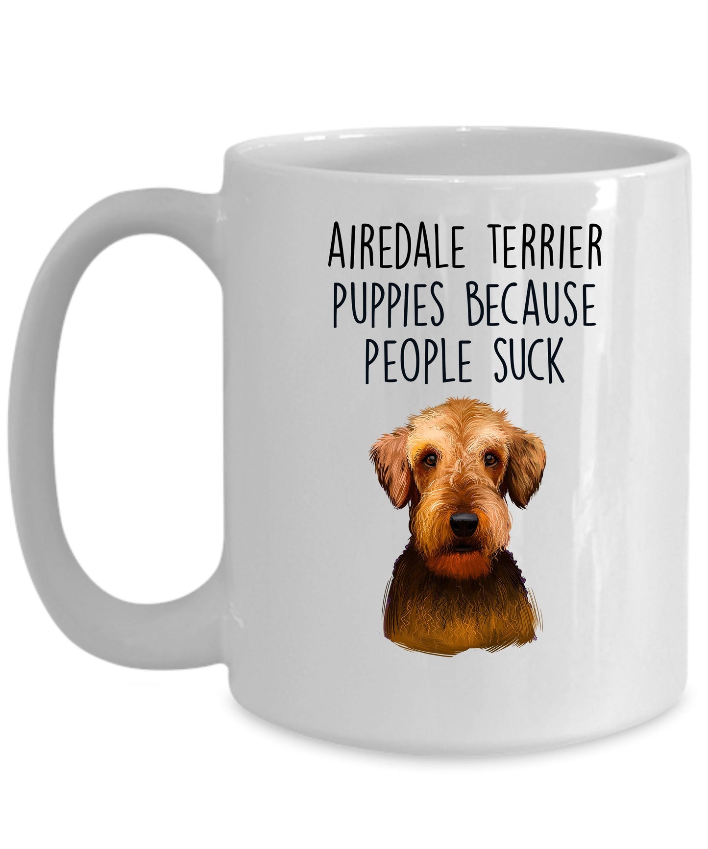 Airedale Terrier Puppies Because People Suck - Funny Dog Custom Ceramic Mug - Mallard Moon Gift Shop