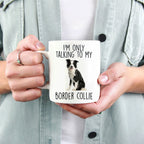 Funny Border Collie Ceramic Coffee Mug I'm Only Talking to my Border Collie Dog