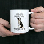 Funny Border Collie Ceramic Coffee Mug I'm Only Talking to my Border Collie Dog